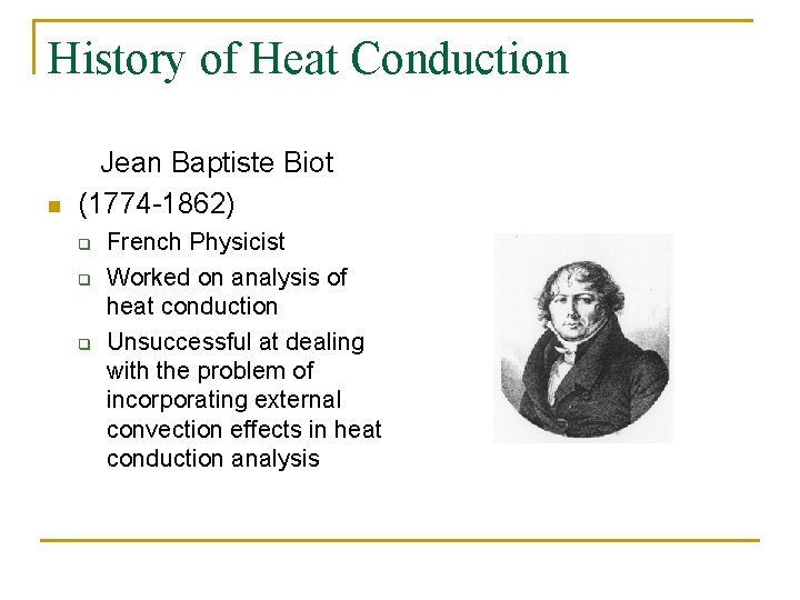 History of Heat Conduction n Jean Baptiste Biot (1774 -1862) q q q French
