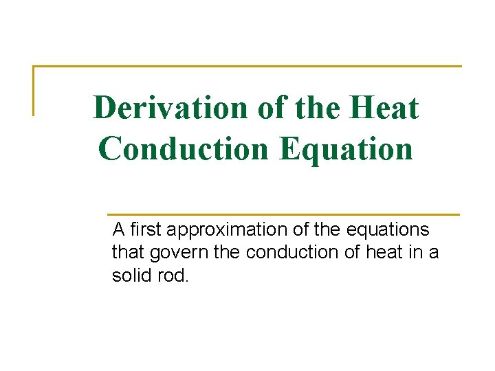 Derivation of the Heat Conduction Equation A first approximation of the equations that govern