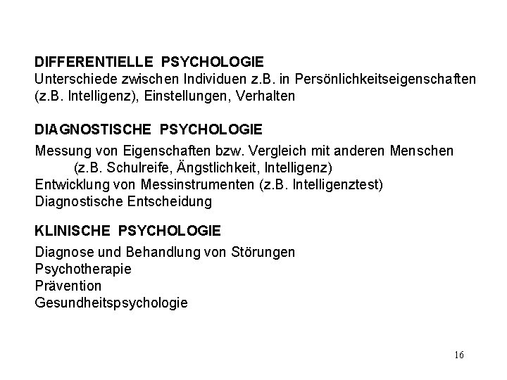 DIFFERENTIELLE PSYCHOLOGIE Unterschiede zwischen Individuen z. B. in Persönlichkeitseigenschaften (z. B. Intelligenz), Einstellungen, Verhalten