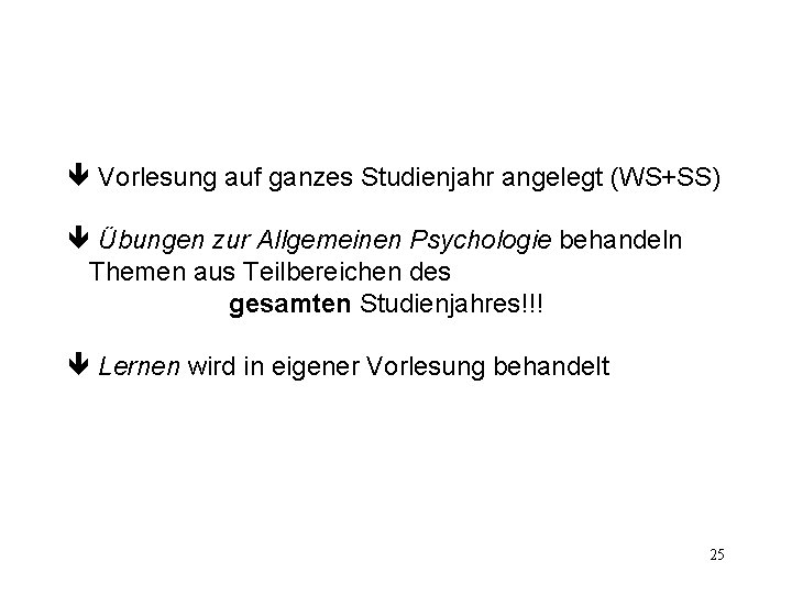  Vorlesung auf ganzes Studienjahr angelegt (WS+SS) Übungen zur Allgemeinen Psychologie behandeln Themen aus