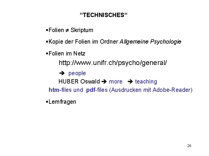 “TECHNISCHES“ §Folien Skriptum §Kopie der Folien im Ordner Allgemeine Psychologie §Folien im Netz http: