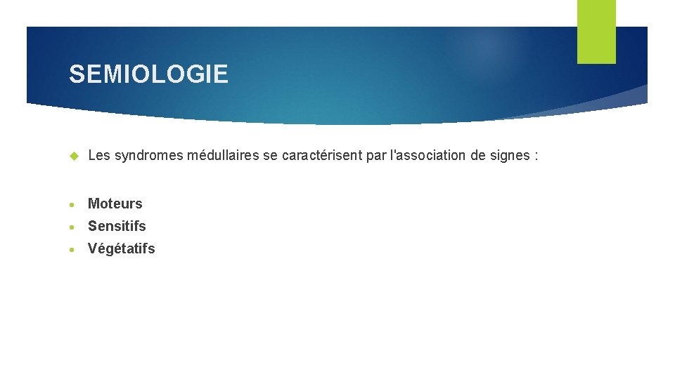 SEMIOLOGIE Les syndromes médullaires se caractérisent par l'association de signes : Moteurs Sensitifs Végétatifs