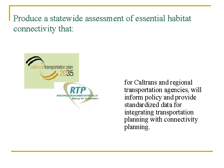 Produce a statewide assessment of essential habitat connectivity that: for Caltrans and regional transportation