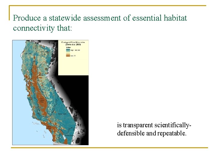 Produce a statewide assessment of essential habitat connectivity that: is transparent scientificallydefensible and repeatable.