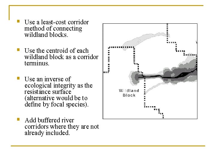 § Use a least-cost corridor method of connecting wildland blocks. § Use the centroid