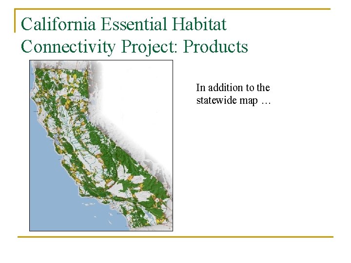 California Essential Habitat Connectivity Project: Products In addition to the statewide map … 