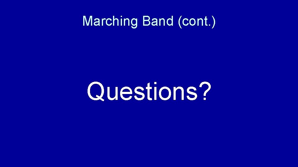 Marching Band (cont. ) Questions? 