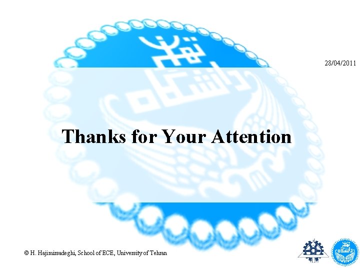 28/04/2011 Thanks for Your Attention © H. Hajimirsadeghi, School of ECE, University of Tehran