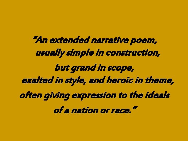 “An extended narrative poem, usually simple in construction, but grand in scope, exalted in