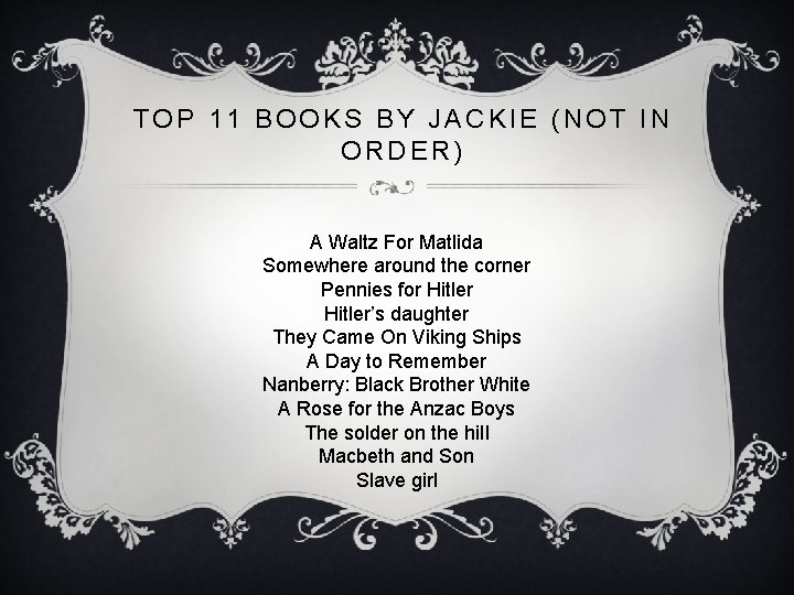 TOP 11 BOOKS BY JACKIE (NOT IN ORDER) A Waltz For Matlida Somewhere around