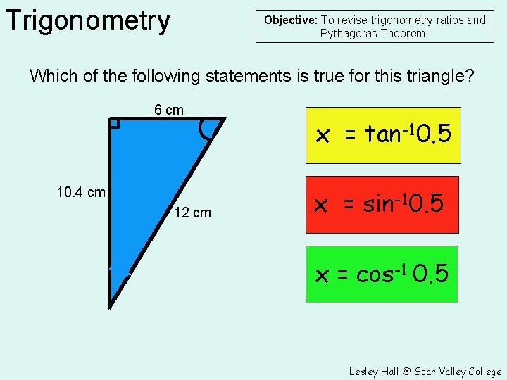 Trigonometry Objective: To revise trigonometry ratios and Pythagoras Theorem. Which of the following statements