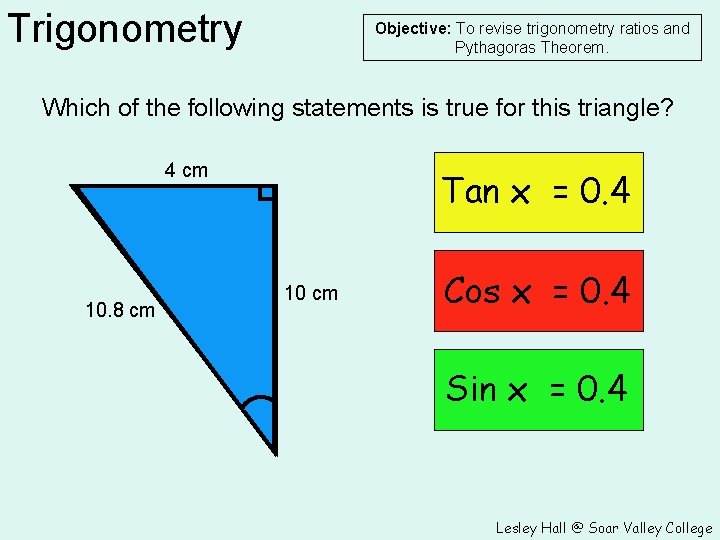 Trigonometry Objective: To revise trigonometry ratios and Pythagoras Theorem. Which of the following statements
