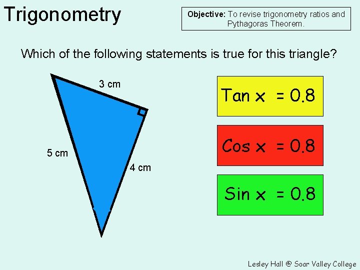 Trigonometry Objective: To revise trigonometry ratios and Pythagoras Theorem. Which of the following statements