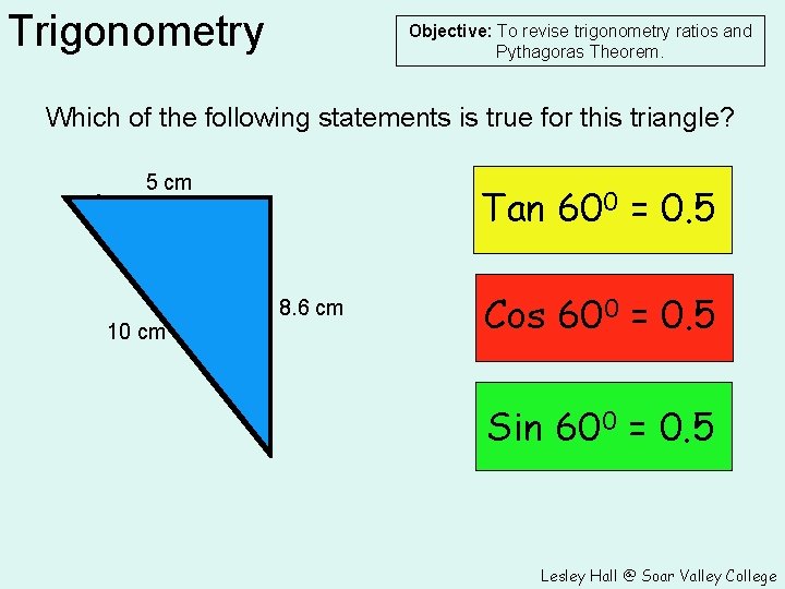 Trigonometry Objective: To revise trigonometry ratios and Pythagoras Theorem. Which of the following statements