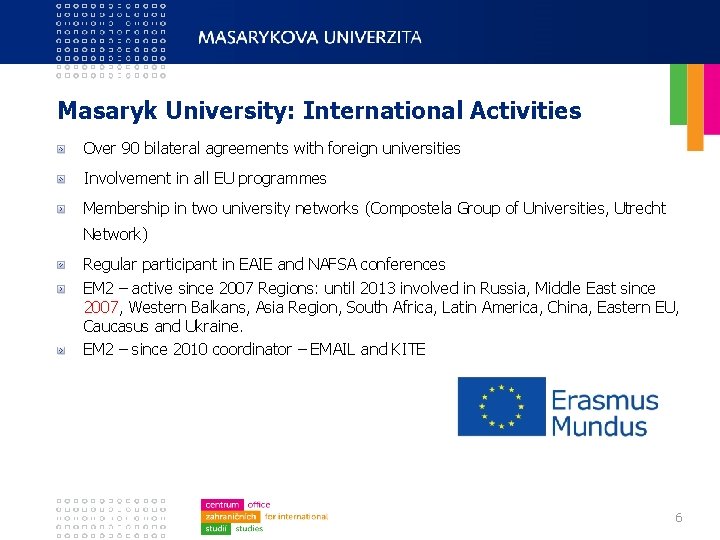 Masaryk University: International Activities Over 90 bilateral agreements with foreign universities Involvement in all