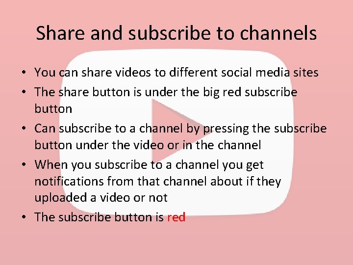 Share and subscribe to channels • You can share videos to different social media
