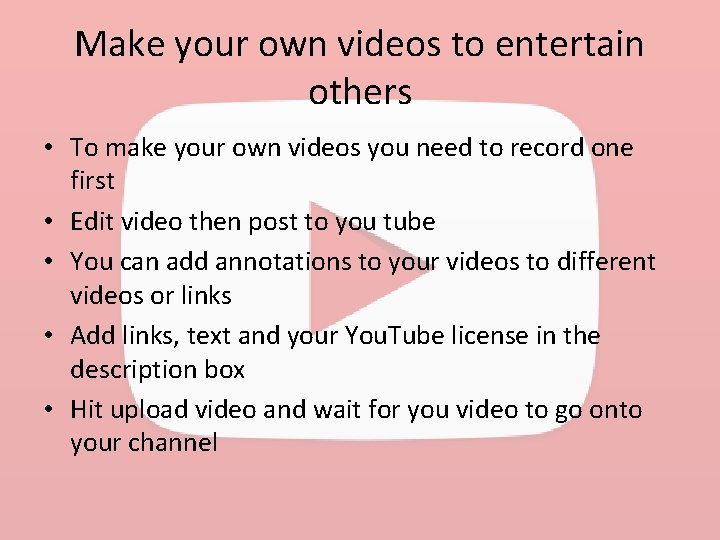 Make your own videos to entertain others • To make your own videos you