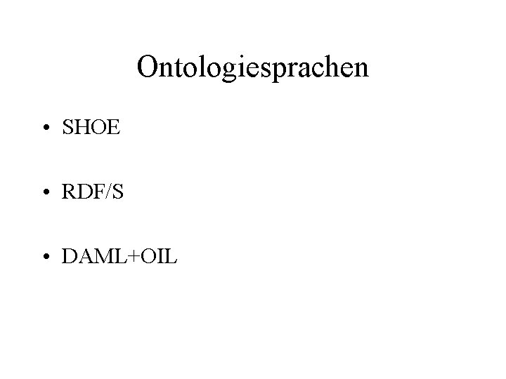 Ontologiesprachen • SHOE • RDF/S • DAML+OIL 