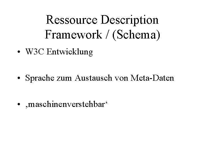 Ressource Description Framework / (Schema) • W 3 C Entwicklung • Sprache zum Austausch