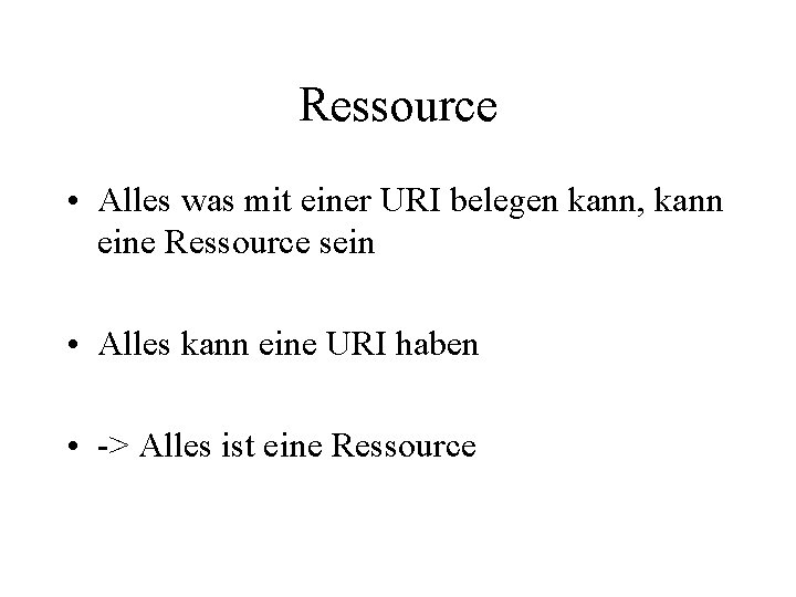 Ressource • Alles was mit einer URI belegen kann, kann eine Ressource sein •