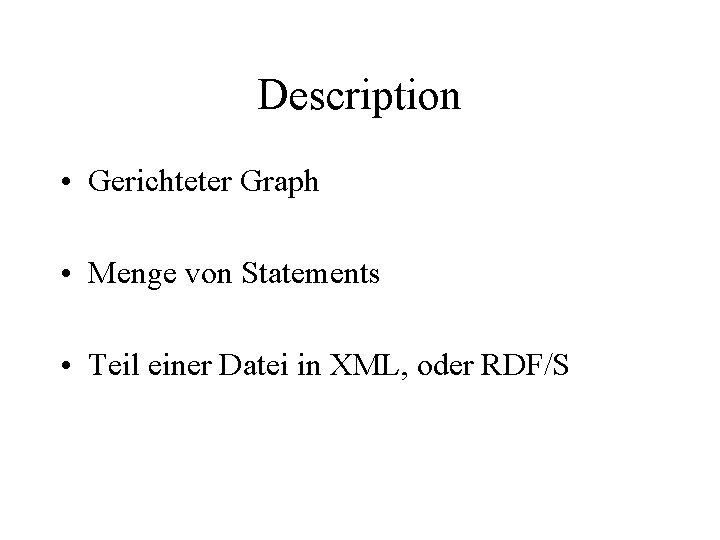 Description • Gerichteter Graph • Menge von Statements • Teil einer Datei in XML,