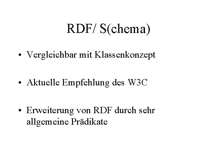 RDF/ S(chema) • Vergleichbar mit Klassenkonzept • Aktuelle Empfehlung des W 3 C •