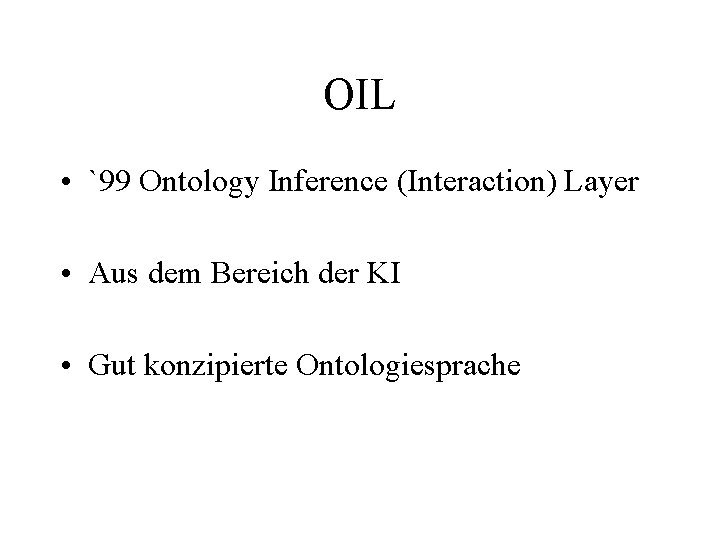 OIL • `99 Ontology Inference (Interaction) Layer • Aus dem Bereich der KI •