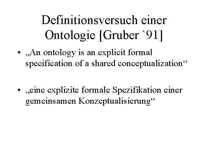 Definitionsversuch einer Ontologie [Gruber `91] • „An ontology is an explicit formal specification of