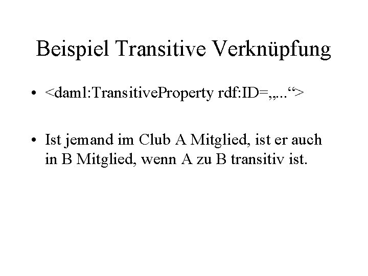 Beispiel Transitive Verknüpfung • <daml: Transitive. Property rdf: ID=„. . . “> • Ist
