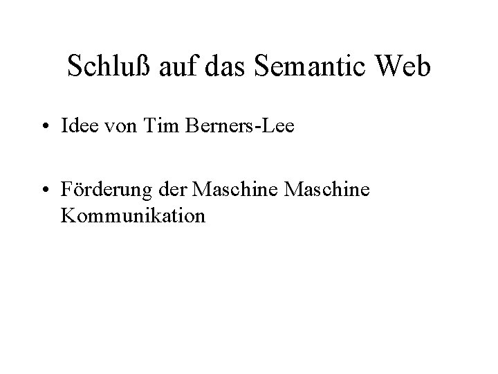 Schluß auf das Semantic Web • Idee von Tim Berners-Lee • Förderung der Maschine