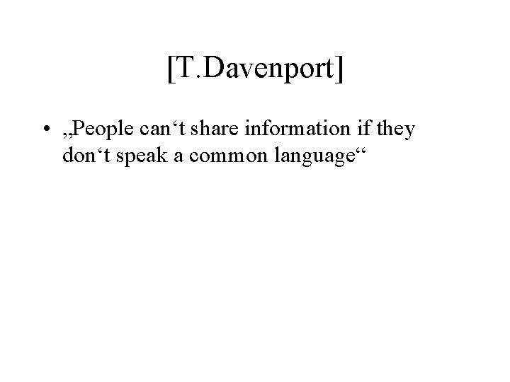 [T. Davenport] • „People can‘t share information if they don‘t speak a common language“