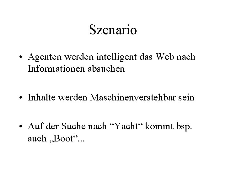 Szenario • Agenten werden intelligent das Web nach Informationen absuchen • Inhalte werden Maschinenverstehbar