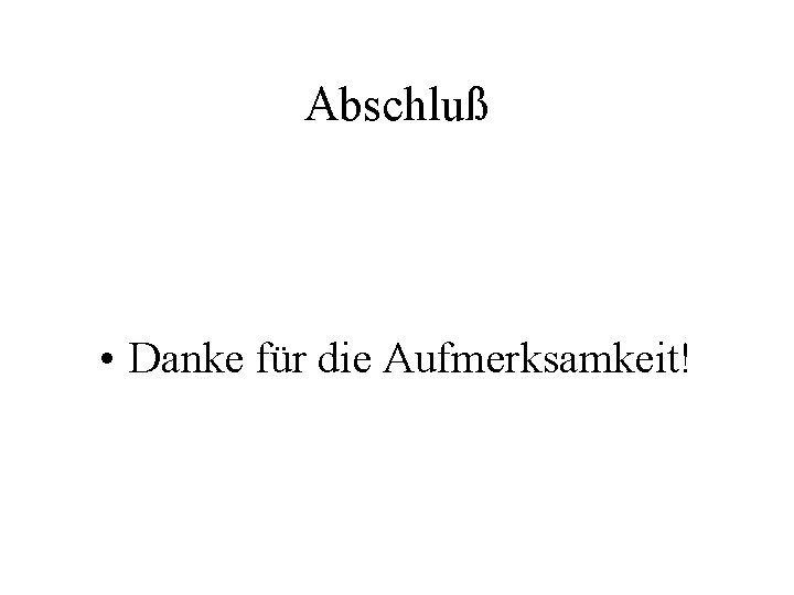 Abschluß • Danke für die Aufmerksamkeit! 