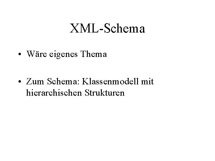 XML-Schema • Wäre eigenes Thema • Zum Schema: Klassenmodell mit hierarchischen Strukturen 
