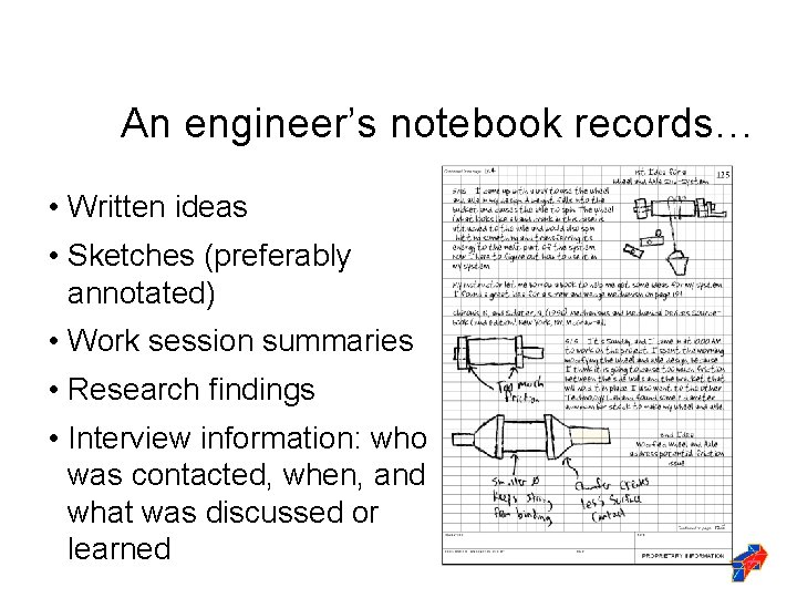 An engineer’s notebook records… • Written ideas • Sketches (preferably annotated) • Work session