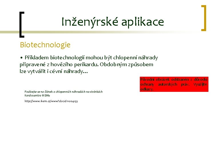 Inženýrské aplikace Biotechnologie • Příkladem biotechnologií mohou být chlopenní náhrady připravené z hovězího perikardu.