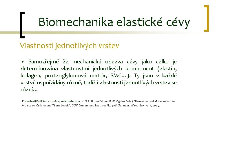 Biomechanika elastické cévy Vlastnosti jednotlivých vrstev • Samozřejmě že mechanická odezva cévy jako celku