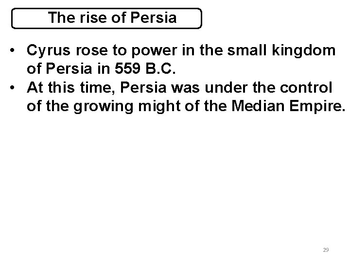 The rise of Persia • Cyrus rose to power in the small kingdom of