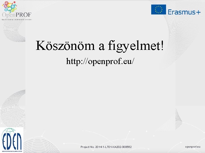 Köszönöm a figyelmet! http: //openprof. eu/ Project No. 2014 -1 -LT 01 -KA 202