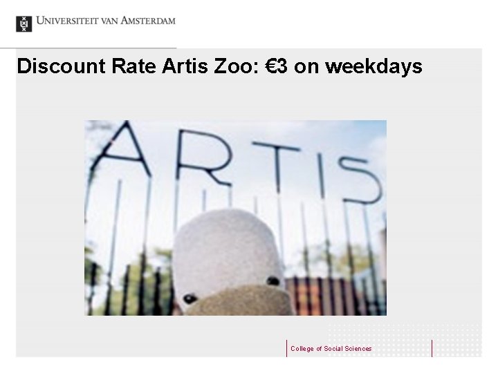 Discount Rate Artis Zoo: € 3 on weekdays College of Social Sciences 