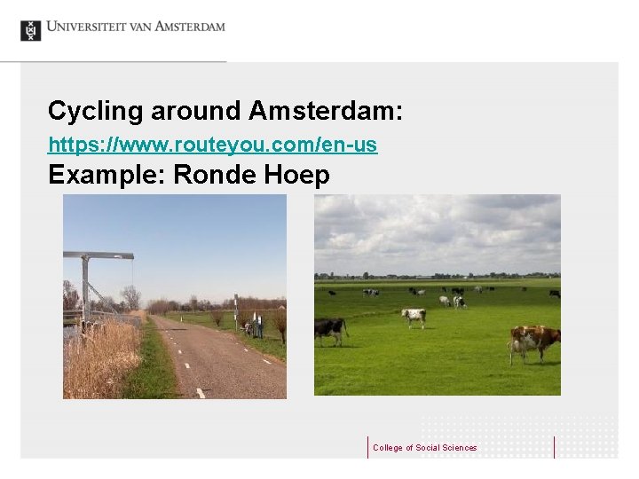 Cycling around Amsterdam: https: //www. routeyou. com/en-us Example: Ronde Hoep College of Social Sciences