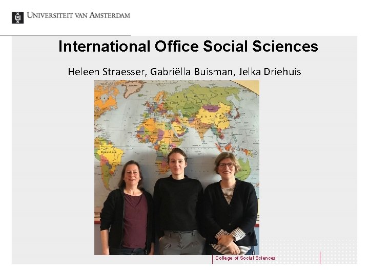 International Office Social Sciences Heleen Straesser, Gabriëlla Buisman, Jelka Driehuis College of Social Sciences