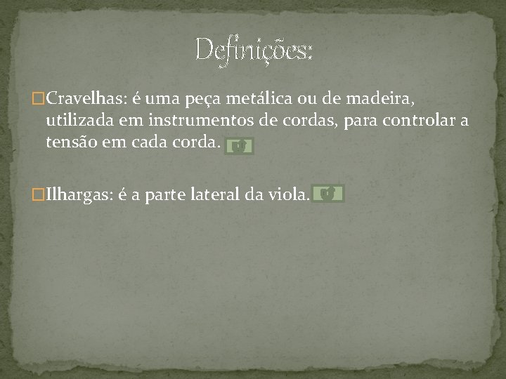 Definições: �Cravelhas: é uma peça metálica ou de madeira, utilizada em instrumentos de cordas, Definições: �Cravelhas: é uma peça metálica ou de madeira, utilizada em instrumentos de cordas,