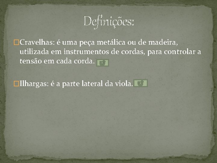 Definições: �Cravelhas: é uma peça metálica ou de madeira, utilizada em instrumentos de cordas,