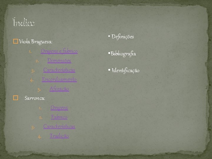 Índice � Viola Braguesa: Origens e fabrico 2. Dimensões 3. Características 4. Encordoamento 5. Índice � Viola Braguesa: Origens e fabrico 2. Dimensões 3. Características 4. Encordoamento 5.