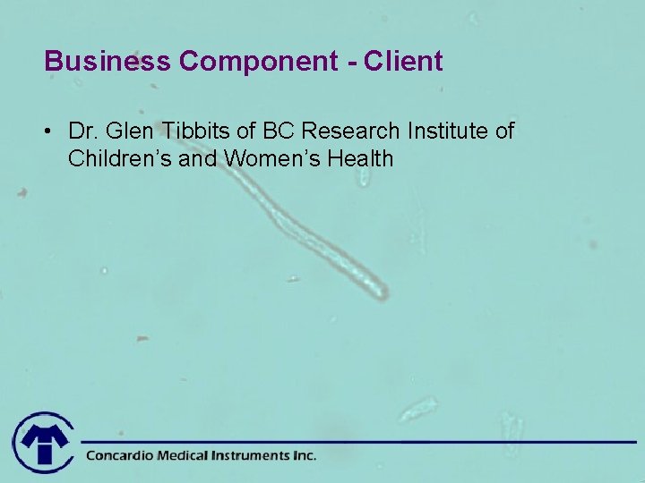 Business Component - Client • Dr. Glen Tibbits of BC Research Institute of Children’s