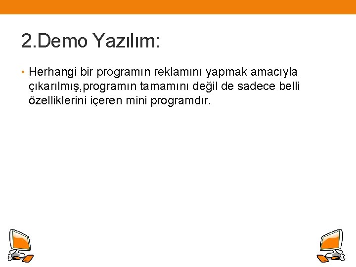 2. Demo Yazılım: • Herhangi bir programın reklamını yapmak amacıyla çıkarılmış, programın tamamını değil