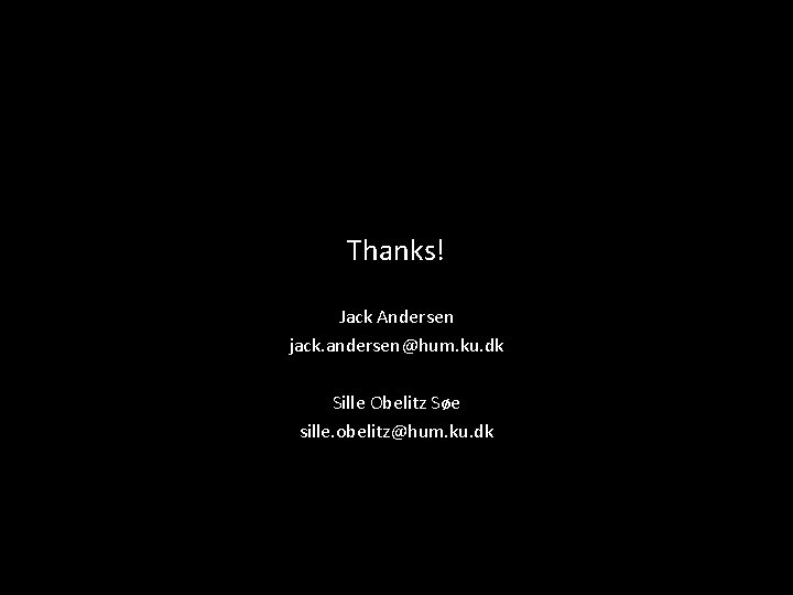 Thanks! Jack Andersen jack. andersen@hum. ku. dk Sille Obelitz Søe sille. obelitz@hum. ku. dk