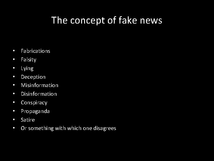 The concept of fake news • • • Fabrications Falsity Lying Deception Misinformation Disinformation