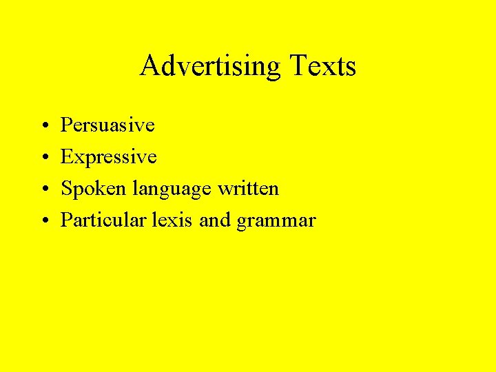 Advertising Texts • • Persuasive Expressive Spoken language written Particular lexis and grammar 